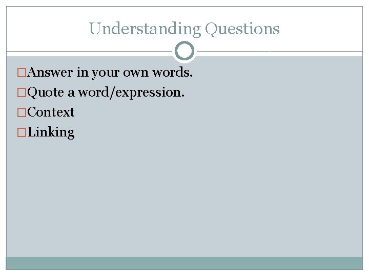 Understanding Questions �Answer in your own words. �Quote a word/expression. �Context �Linking 