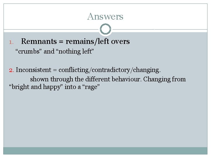 Answers 1. Remnants = remains/left overs “crumbs” and “nothing left” 2. Inconsistent = conflicting/contradictory/changing.