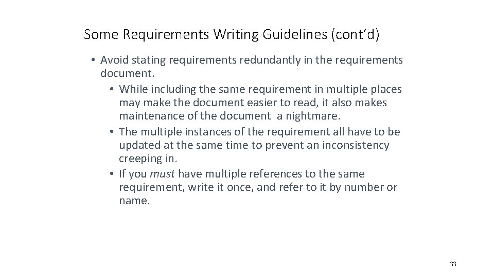 Some Requirements Writing Guidelines (cont’d) • Avoid stating requirements redundantly in the requirements document.