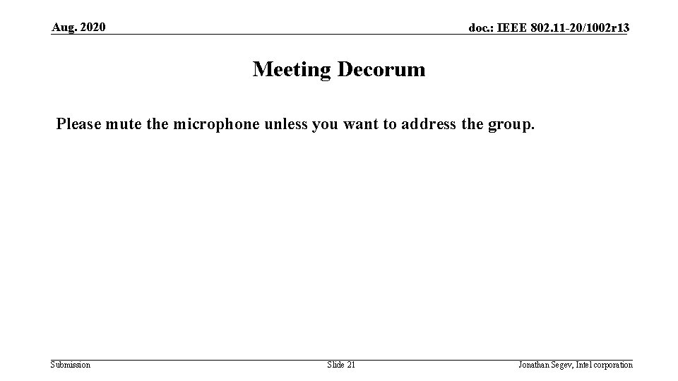 Aug. 2020 doc. : IEEE 802. 11 -20/1002 r 13 Meeting Decorum Please mute