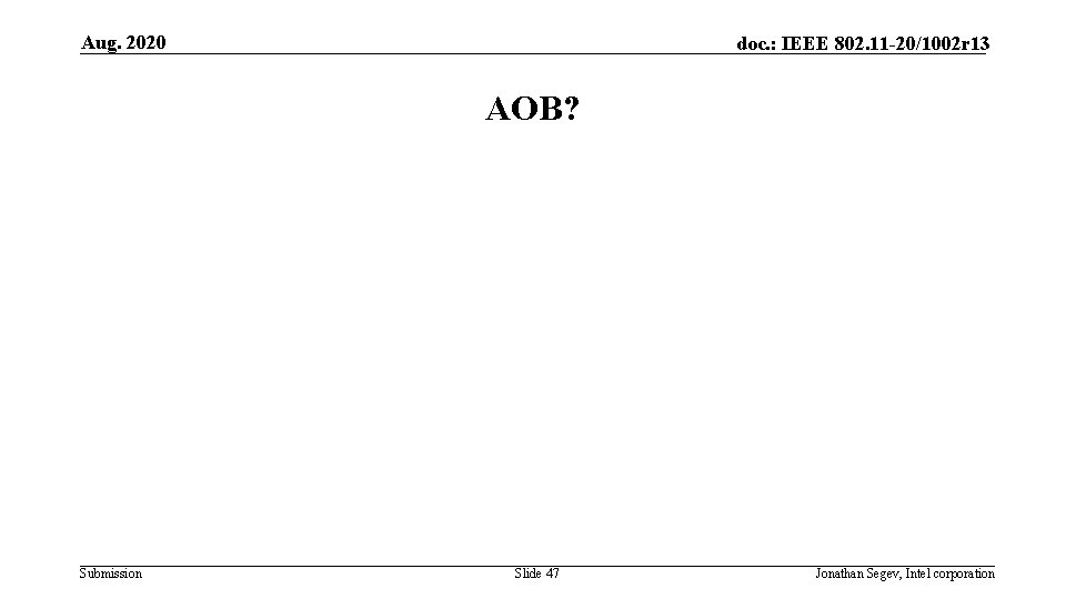 Aug. 2020 doc. : IEEE 802. 11 -20/1002 r 13 AOB? Submission Slide 47