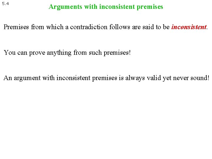 5. 4 Arguments with inconsistent premises Premises from which a contradiction follows are said