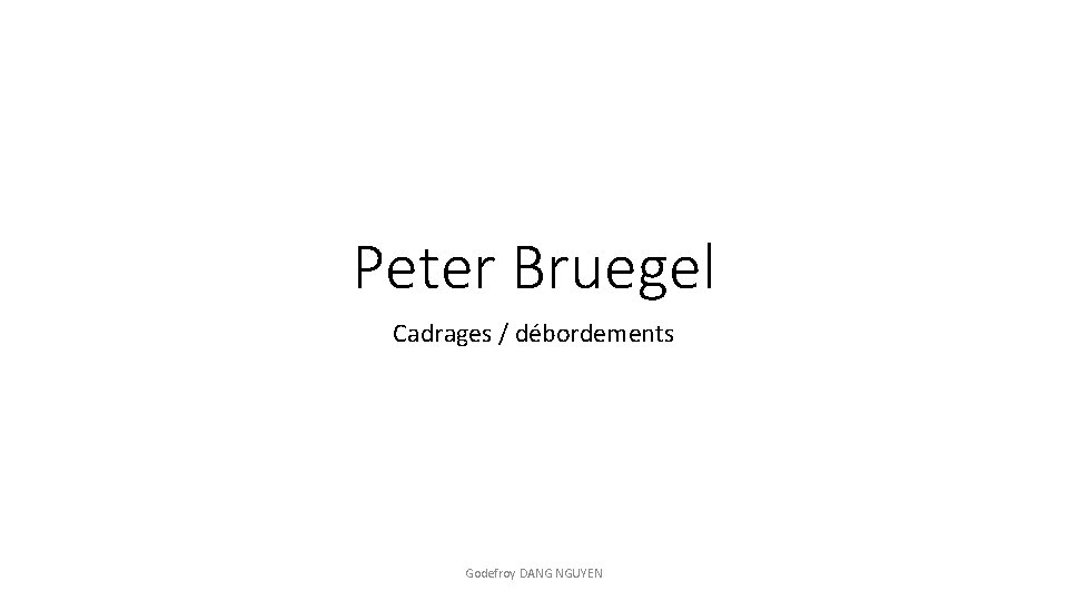 Peter Bruegel Cadrages / débordements Godefroy DANG NGUYEN 