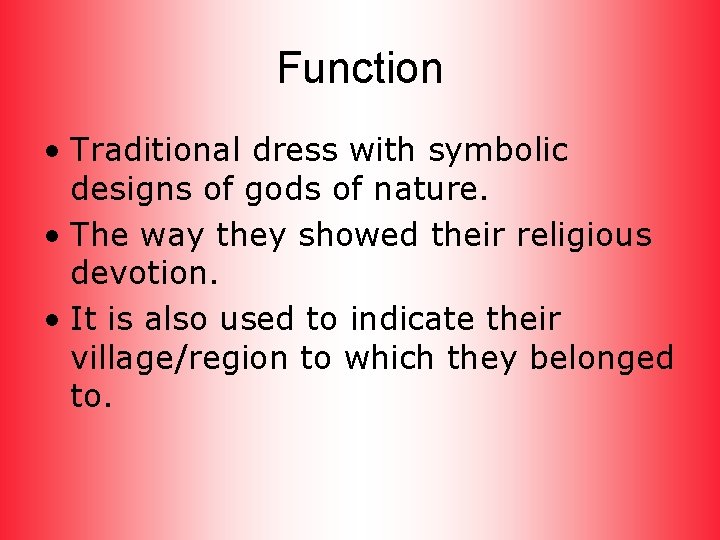 Function • Traditional dress with symbolic designs of gods of nature. • The way