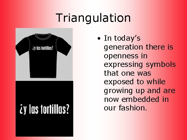 Triangulation • In today’s generation there is openness in expressing symbols that one was