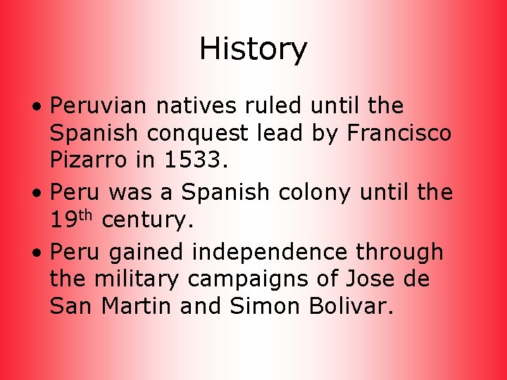 History • Peruvian natives ruled until the Spanish conquest lead by Francisco Pizarro in