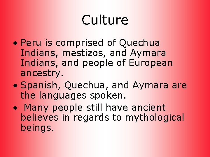 Culture • Peru is comprised of Quechua Indians, mestizos, and Aymara Indians, and people