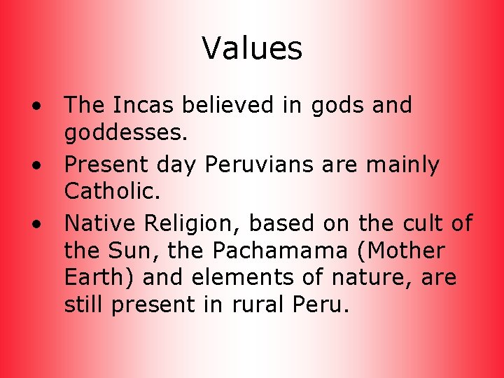 Values • The Incas believed in gods and goddesses. • Present day Peruvians are