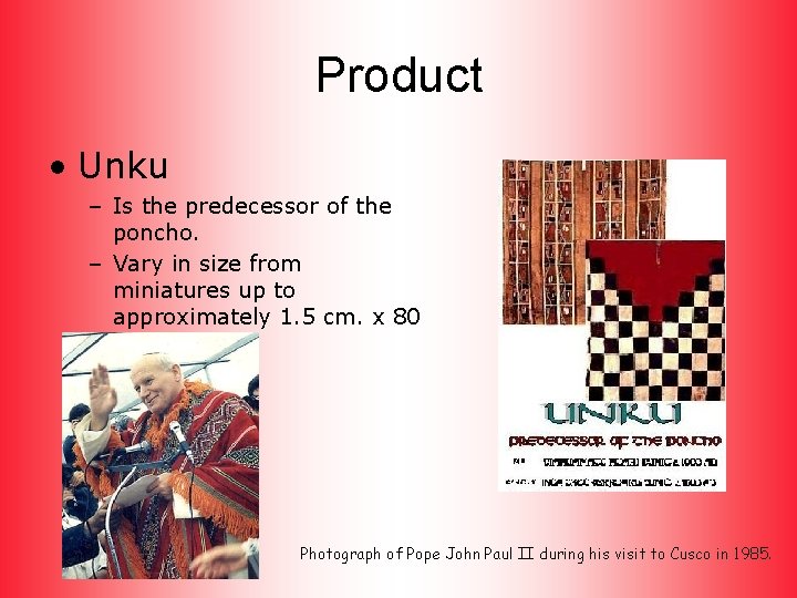 Product • Unku – Is the predecessor of the poncho. – Vary in size