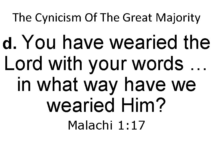 The Cynicism Of The Great Majority d. You have wearied the Lord with your