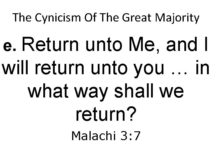 The Cynicism Of The Great Majority e. Return unto Me, and I will return