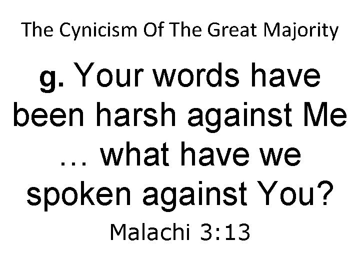 The Cynicism Of The Great Majority g. Your words have been harsh against Me