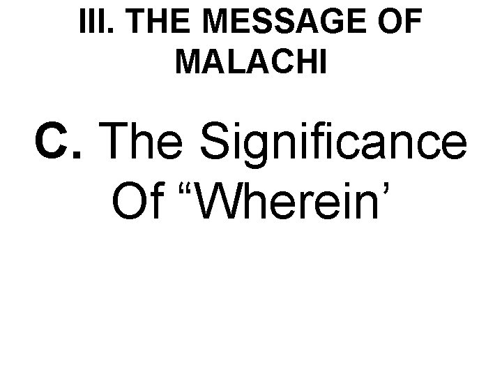 III. THE MESSAGE OF MALACHI C. The Significance Of “Wherein’ 