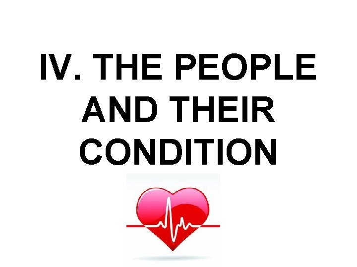 IV. THE PEOPLE AND THEIR CONDITION 