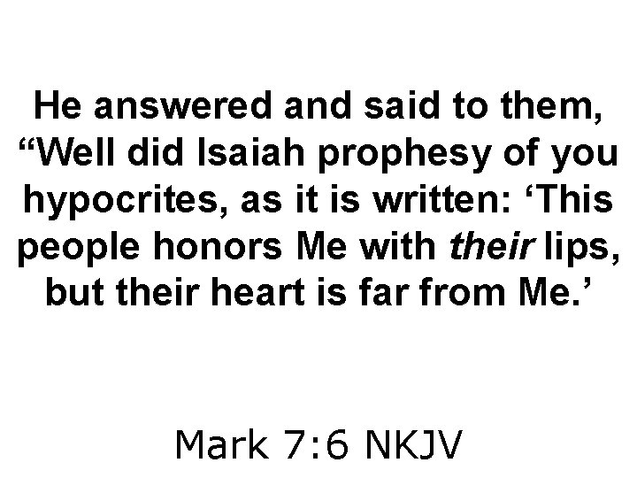 He answered and said to them, “Well did Isaiah prophesy of you hypocrites, as