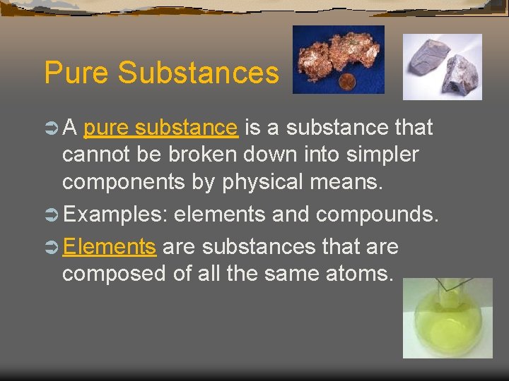 Pure Substances ÜA pure substance is a substance that cannot be broken down into