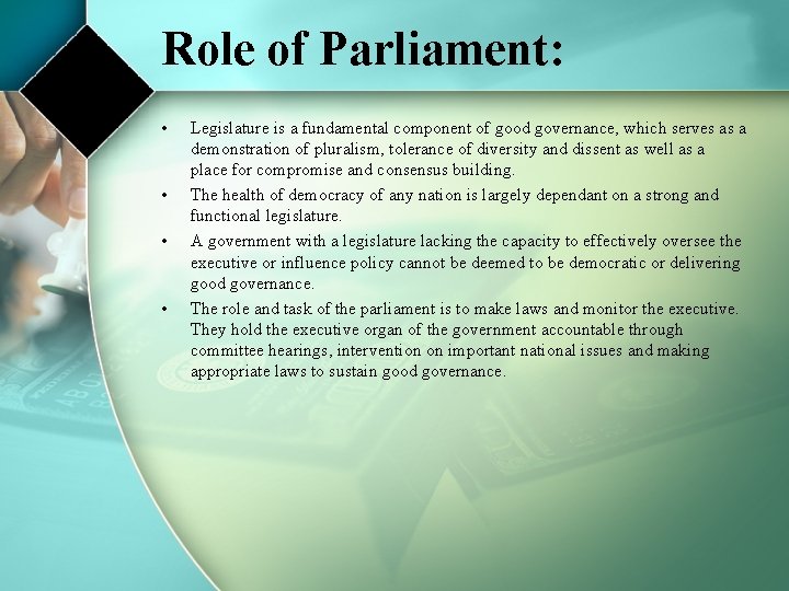 Role of Parliament: • • Legislature is a fundamental component of good governance, which