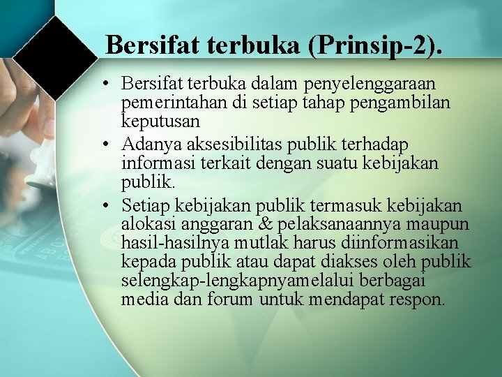 Bersifat terbuka (Prinsip-2). • Bersifat terbuka dalam penyelenggaraan pemerintahan di setiap tahap pengambilan keputusan