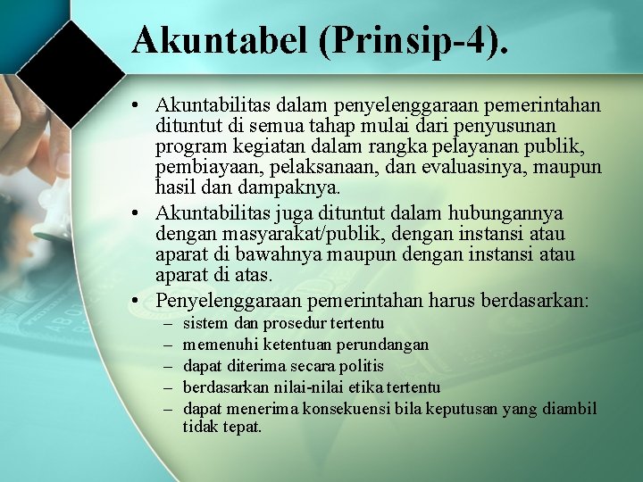 Akuntabel (Prinsip-4). • Akuntabilitas dalam penyelenggaraan pemerintahan dituntut di semua tahap mulai dari penyusunan