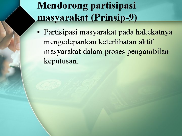 Mendorong partisipasi masyarakat (Prinsip-9) • Partisipasi masyarakat pada hakekatnya mengedepankan keterlibatan aktif masyarakat dalam