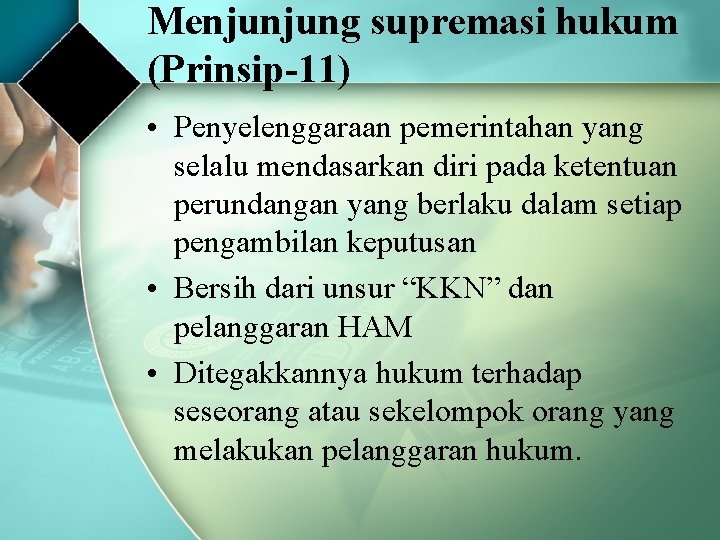 Menjunjung supremasi hukum (Prinsip-11) • Penyelenggaraan pemerintahan yang selalu mendasarkan diri pada ketentuan perundangan