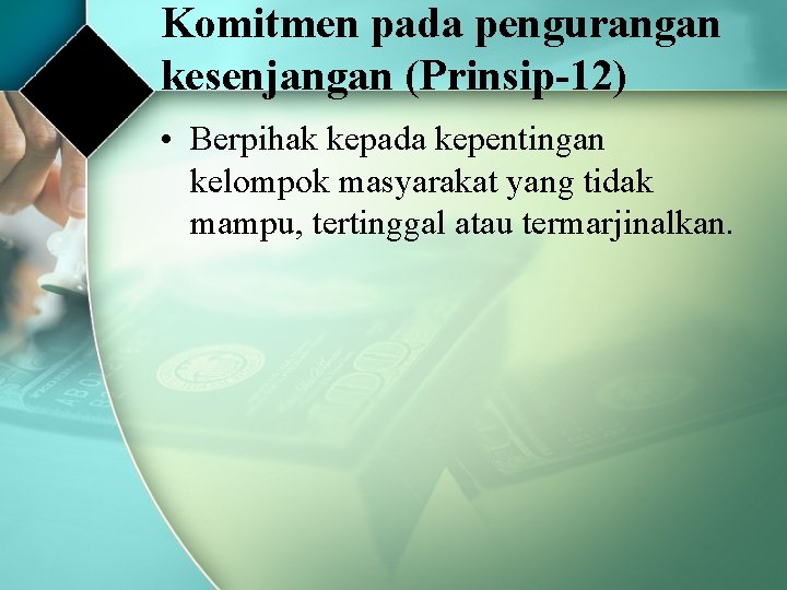 Komitmen pada pengurangan kesenjangan (Prinsip-12) • Berpihak kepada kepentingan kelompok masyarakat yang tidak mampu, Komitmen pada pengurangan kesenjangan (Prinsip-12) • Berpihak kepada kepentingan kelompok masyarakat yang tidak mampu,