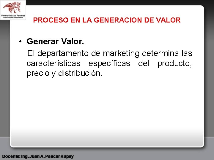 PROCESO EN LA GENERACION DE VALOR • Generar Valor. El departamento de marketing determina