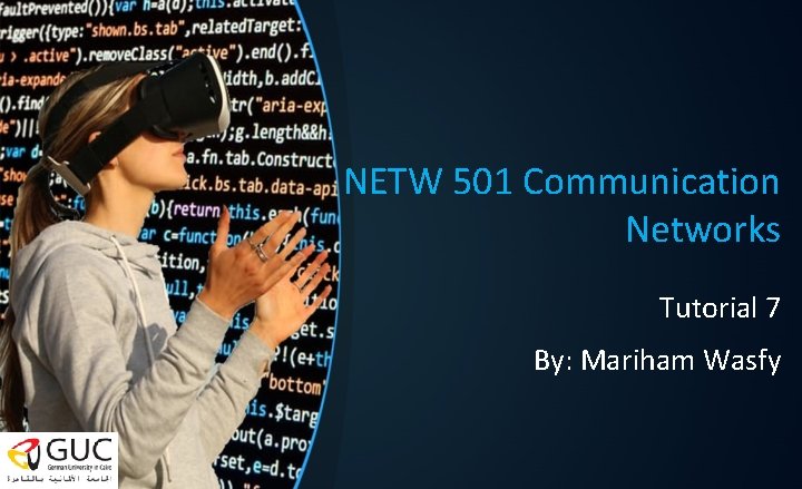 NETW 501 Communication Networks Tutorial 7 By: Mariham Wasfy 