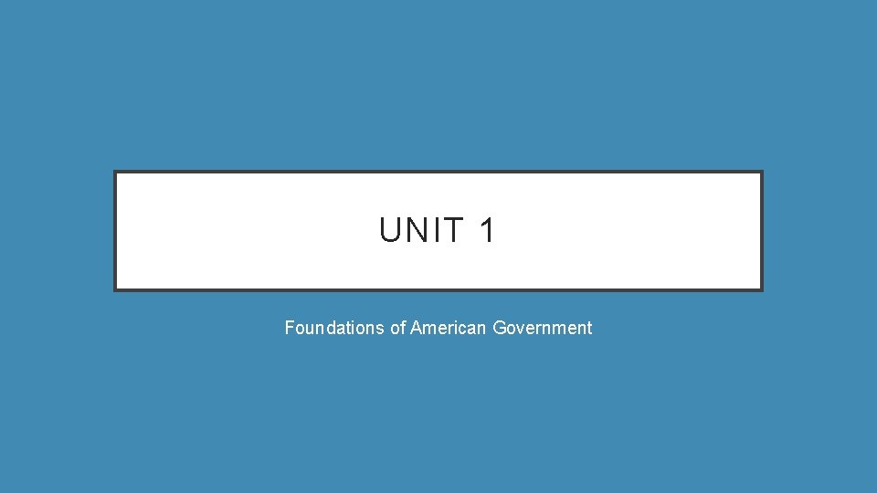 UNIT 1 Foundations of American Government 
