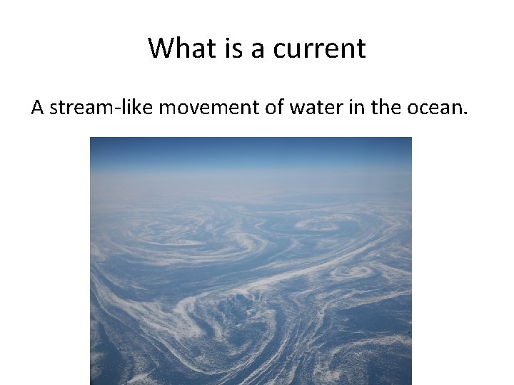 What is a current A stream-like movement of water in the ocean. 