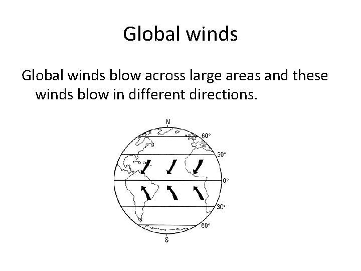 Global winds blow across large areas and these winds blow in different directions. 