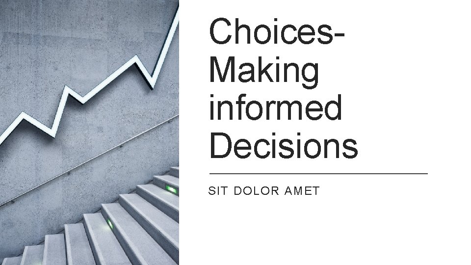 Choices. Making informed Decisions SIT DOLOR AMET 