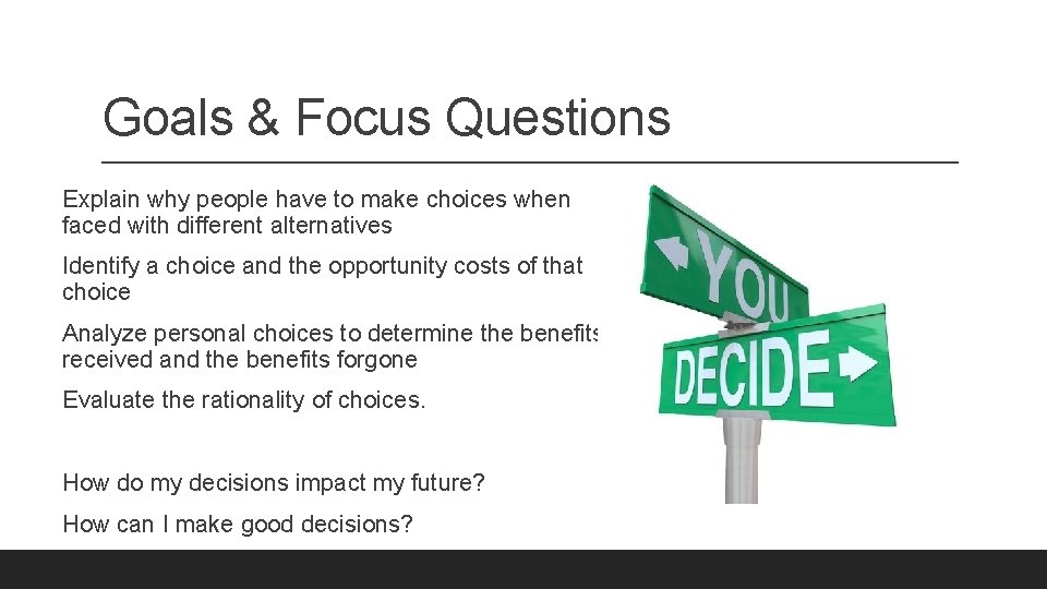 Goals & Focus Questions Explain why people have to make choices when faced with