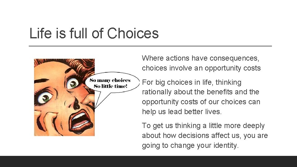 Life is full of Choices Where actions have consequences, choices involve an opportunity costs