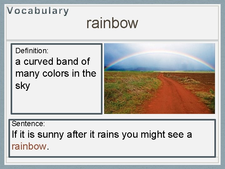 rainbow Definition: a curved band of many colors in the sky Sentence: If it