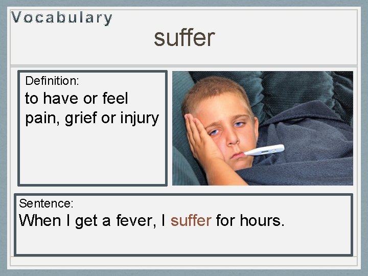 suffer Definition: to have or feel pain, grief or injury Sentence: When I get