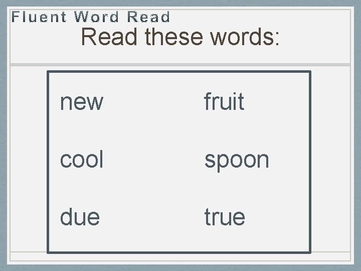 Read these words: new fruit cool spoon due true 