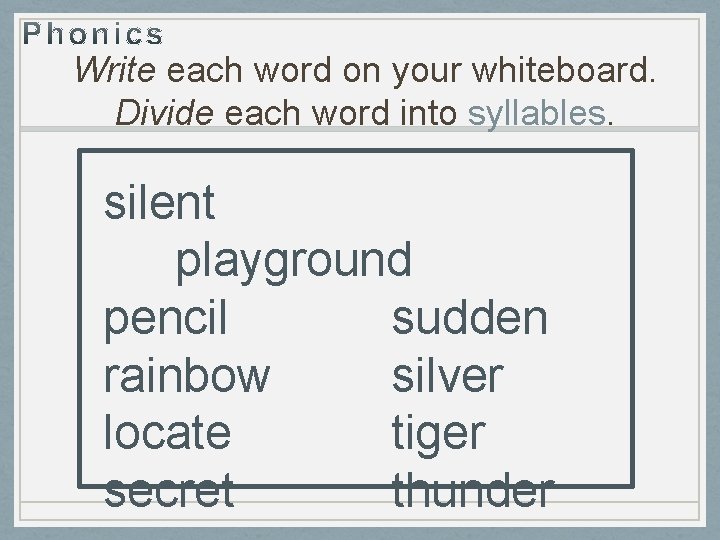 Write each word on your whiteboard. Divide each word into syllables. silent playground pencil