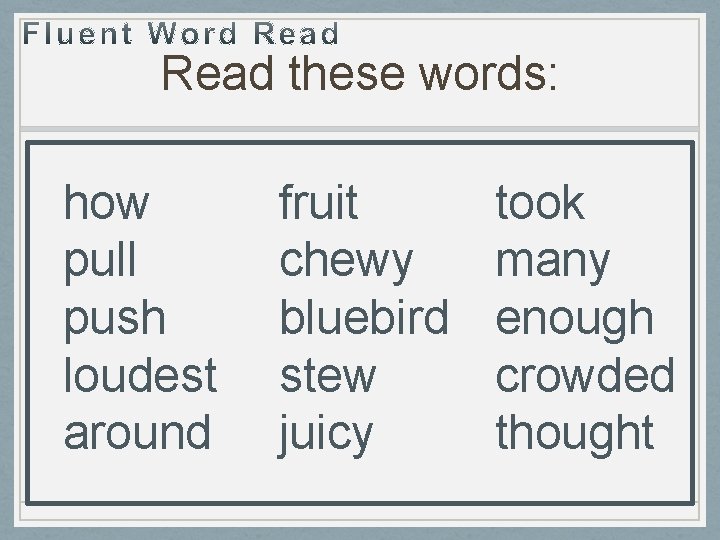Read these words: how pull push loudest around fruit chewy bluebird stew juicy took