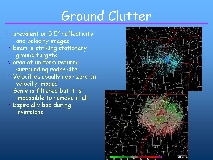Ground Clutter ○ prevalent on 0. 5° reflectivity and velocity images ○ beam is