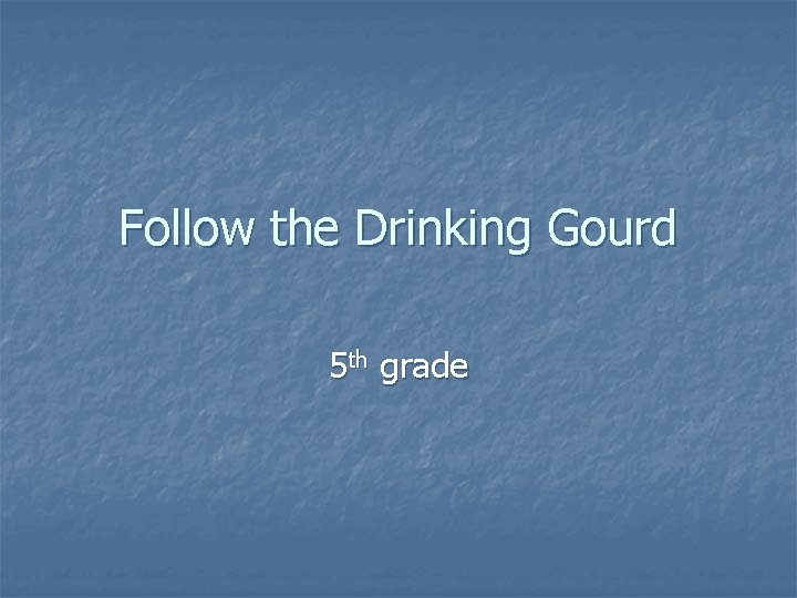 Follow the Drinking Gourd 5 th grade 