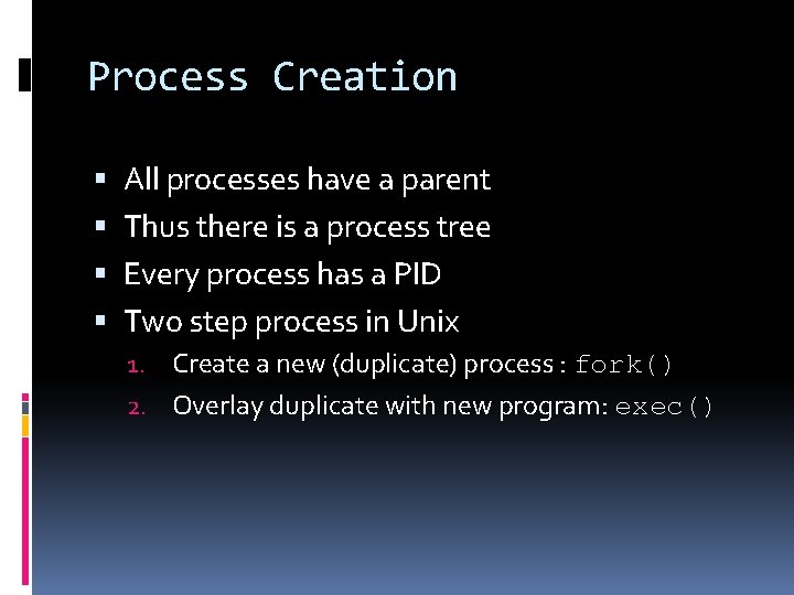 Process Creation All processes have a parent Thus there is a process tree Every