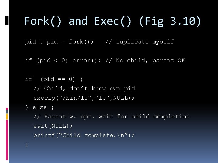 Fork() and Exec() (Fig 3. 10) pid_t pid = fork(); // Duplicate myself if
