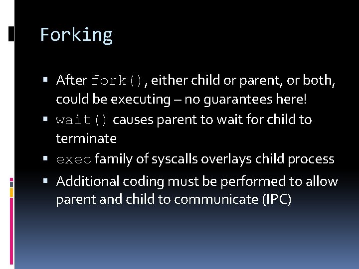 Forking After fork(), either child or parent, or both, could be executing – no