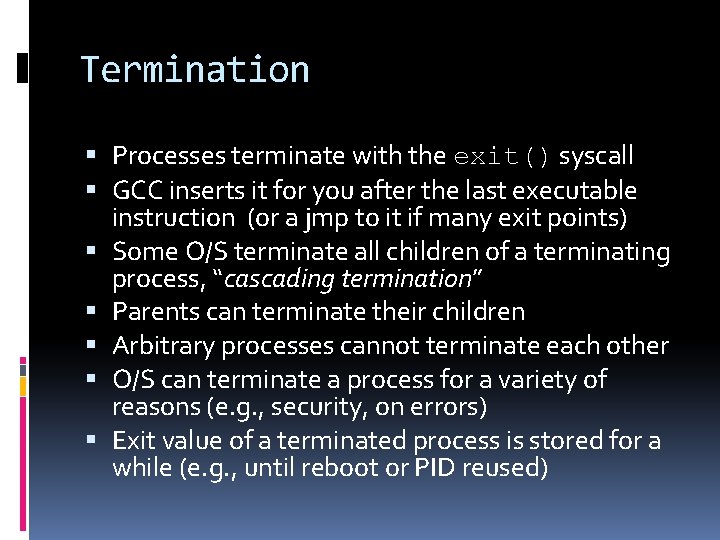 Termination Processes terminate with the exit() syscall GCC inserts it for you after the