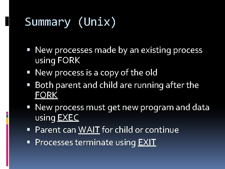 Summary (Unix) New processes made by an existing process using FORK New process is