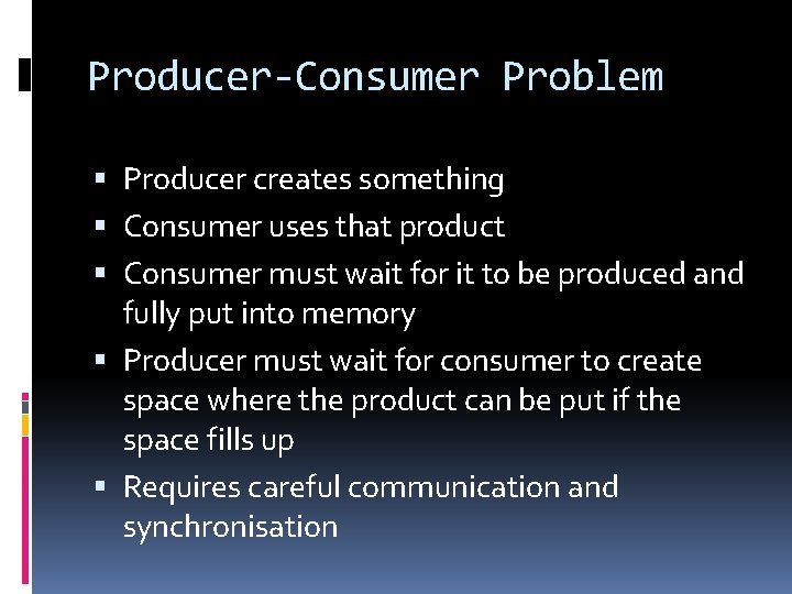 Producer-Consumer Problem Producer creates something Consumer uses that product Consumer must wait for it