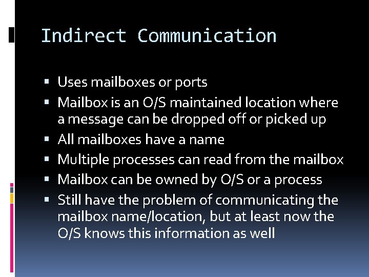 Indirect Communication Uses mailboxes or ports Mailbox is an O/S maintained location where a