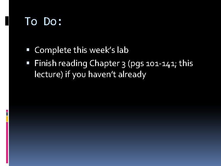 To Do: Complete this week’s lab Finish reading Chapter 3 (pgs 101 -141; this