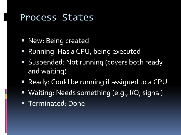 Process States New: Being created Running: Has a CPU, being executed Suspended: Not running